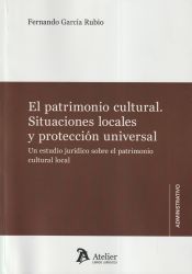 Portada de El patrimonio cultural. Situaciones locales y protecci&oacute;n universal. Un estudio jur&iacute;dico sobre el patrimonio cultural local
