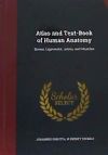 Atlas and Text-Book of Human Anatomy: Bones, Ligaments, Joints, and Muscles