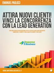 Attira NUOVI clienti e VINCI la concorrenza con la LEAD GENERATION (Ebook) Attira NUOVI clienti e VINCI la concorrenza con la LEAD GENERATION (Ebook)