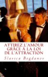 Attirez L'Amour Grace a la Loi de L'Attraction: Rencontrez L'Homme Ou La Femme de Vos Reves