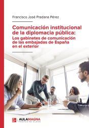 Portada de Comunicaci&oacute;n institucional de la diplomacia p&uacute;blica: Los gabinetes de comunicaci&oacute;n de las embajadas de Espa&ntilde;a en el exterior