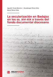 Portada de La secularización en Badajoz en los ss. XVI XIX a través del fondo documental diocesano