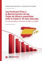 Portada de Las Fusiones Frías y la Bancarización de las Cajas de Ahorro españolas ante la triple-C. El caso Ibercaja (Ebook)