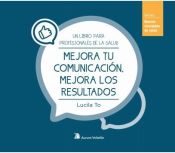 Portada de Mejora tu comunicación, mejora los resultados: Un libro para profesionales de la salud