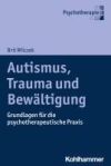 Autismus, Trauma Und Bewaltigung: Grundlagen Fur Die Psychotherapeutische PRAXIS