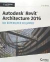 Autodesk Revit Architecture 2016 No Experience Required: Autodesk Official Press