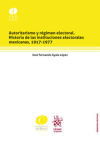 Autoritarismo y régimen electoral. Historia de las instituciones electorales mexicanas, 1917-1977