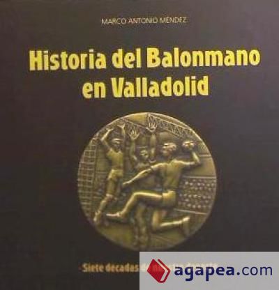 Historia del balonmano en Valladolid : siete décadas de nuestro deporte