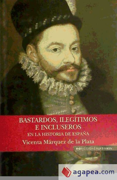 BASTARDOS, ILEGITIMOS E INCLUSEROS EN LA HISTORIA DE ESPAÑA