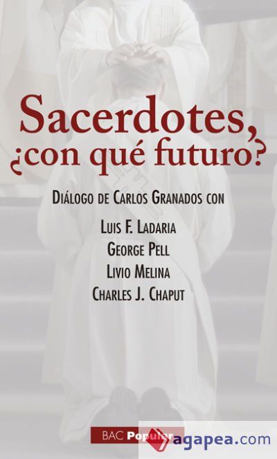 Sarcedotes, ¿con qué futuro? : diálogo de Carlos Granados con Luis F. Ladaria, George Pell, Livio Melina, Charles J. Chaput