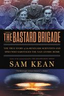 Portada de The Bastard Brigade: The True Story of the Renegade Scientists and Spies Who Sabotaged the Nazi Atomic Bomb