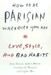 Portada de How to Be Parisian Wherever You Are: Love, Style, and Bad Habits
