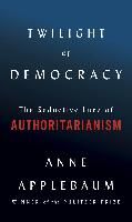 Portada de Twilight of Democracy: The Seductive Lure of Authoritarianism