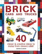 Portada de Brick Cars and Trucks: 40 Clever & Creative Ideas to Make from Classic Lego(r)