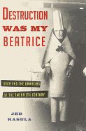 Portada de Destruction Was My Beatrice: Dada and the Unmaking of the Twentieth Century