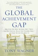 Portada de The Global Achievement Gap: Why Even Our Best Schools Don't Teach the New Survival Skills Our Children Need--And What We Can Do about It