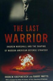 Portada de The Last Warrior: Andrew Marshall and the Shaping of Modern American Defense Strategy