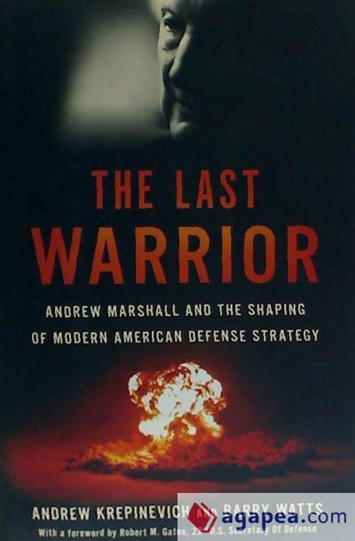 The Last Warrior: Andrew Marshall and the Shaping of Modern American Defense Strategy