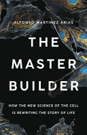 Portada de The Master Builder: How the New Science of the Cell Is Rewriting the Story of Life