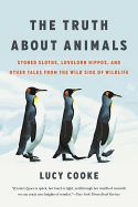 Portada de The Truth about Animals: Stoned Sloths, Lovelorn Hippos, and Other Tales from the Wild Side of Wildlife