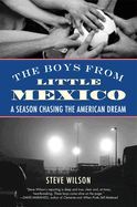 THE BOYS FROM LITTLE MEXICO: A SEASON CHASING THE AMERICAN DREAM - STEVE WILSON - 9780807001523
