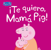 Portada de ¡Te quiero, Mamá Pig! (Peppa Pig. Primeras lecturas)