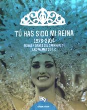 Portada de TU HAS SIDO MI REINA ( 1976-2014 ).REINAS Y DRAGS DEL CARNAVAL DE LAS PALMAS DE . REINAS Y DRAGS DEL CARNAVAL DE LAS PALMAS DE GRAN CANARIA