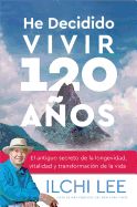 Portada de He Decidido Vivir 120 Años: El Antiguo Secreto de la Longevidad, Vitalidad Y Transformación de la Vida