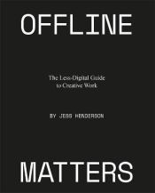 Portada de Offline Matters: A Less-Digital Guide to Creative Work