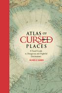 Portada de Atlas of Cursed Places: A Travel Guide to Dangerous and Frightful Destinations