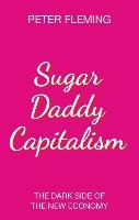 Portada de Sugar Daddy Capitalism the Dark Side of the New Economy