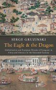 Portada de The Eagle and the Dragon: Globalization and European Dreams of Conquest in China and America in the Sixteenth Century