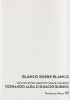 BLANCO SOBRE BLANCO: DIA?LOGO ENTRE ARQUITECTURAS E IMA?GENES FERNANDO ALDA E IGNACIO RUBIN?O