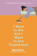 Portada de I Want to Die But I Want to Eat Tteokbokki: The South Korean Hit Therapy Memoir Recommended by Bts's Rm