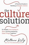 Portada de The Culture Solution: A Practical Guide to Building a Dynamic Culture So People Love Coming to Work and Accomplishing Great Things Together