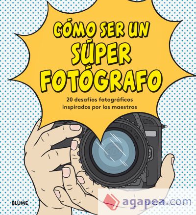 Cómo ser un súper fotógrafo: 20 desafíos fotográficos inspirados por los maestros