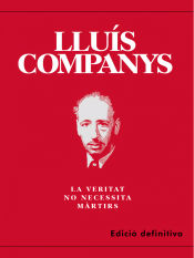 Portada de LLUIS COMPANYS:LA VERITAT NO NECESSITA MARTIRS