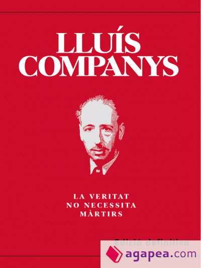 LLUIS COMPANYS:LA VERITAT NO NECESSITA MARTIRS