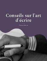 Portada de Conseils sur l'art d'écrire: pour une méthodologie solide et rigoureuse de l'écrit: stylistique, réthorique et dialectique