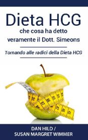 Portada de Dieta HCG: Che Cosa ha detto veramente il Dott. Simeons: Tornando alle radici della Dieta HCG