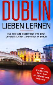 Portada de Dublin lieben lernen: Der perfekte Reiseführer für einen unvergesslichen Aufenthalt in Dublin inkl. Insider-Tipps, Tipps zum Geldsparen und