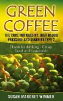 Portada de Green Coffee - The Cure for Obesity, High Blood Pressure and Diabetes Type 2: Health for drinking - Cheap, Good and Sustainable