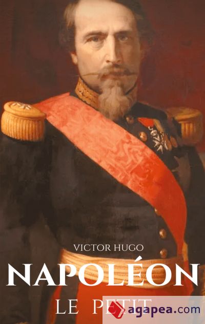 Napoléon le Petit: un pamphlet anti-napoléonien de Victor Hugo écrit en 1852 à la suite du coup d'État du 2 décembre 1851 où Napoléon III