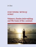 Portada de Stay young with Qi Gong!: Volume 5: Daoist circle walking and the Game of the 5 animals