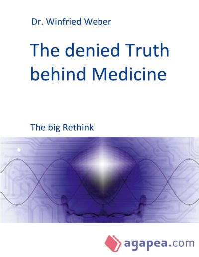 The denied Truth behind Medicine: The big Rethink