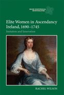 Portada de Elite Women in Ascendancy Ireland, 1690-1745: Imitation and Innovation