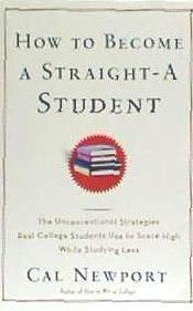 Portada de How to Become a Straight-A Student: The Unconventional Strategies Real College Students Use to Score High While Studying Less