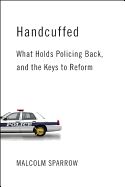 Portada de Handcuffed: What Holds Policing Back, and the Keys to Reform
