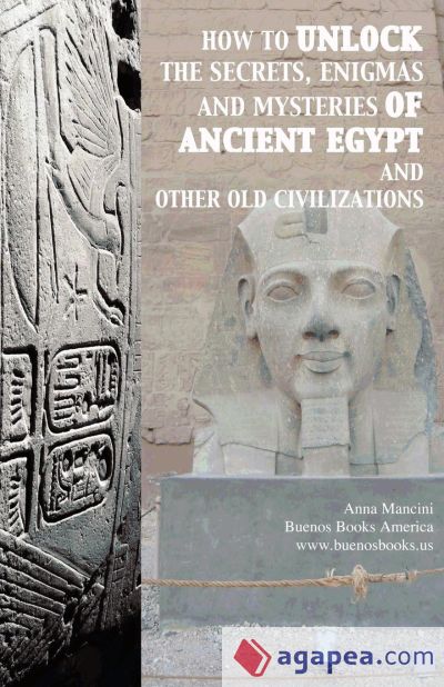 How to unlock the secrets, enigmas, and mysteries of Ancient Egypt and other old civilizations