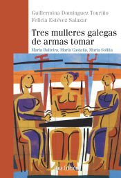 Portada de Tres mulleres galegas de armas tomar: María Balteira, María Castaña, María Soliña